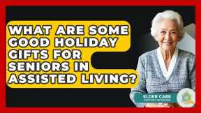 What Are Some Good Holiday Gifts For Seniors In Assisted Living? - Elder Care Support Network